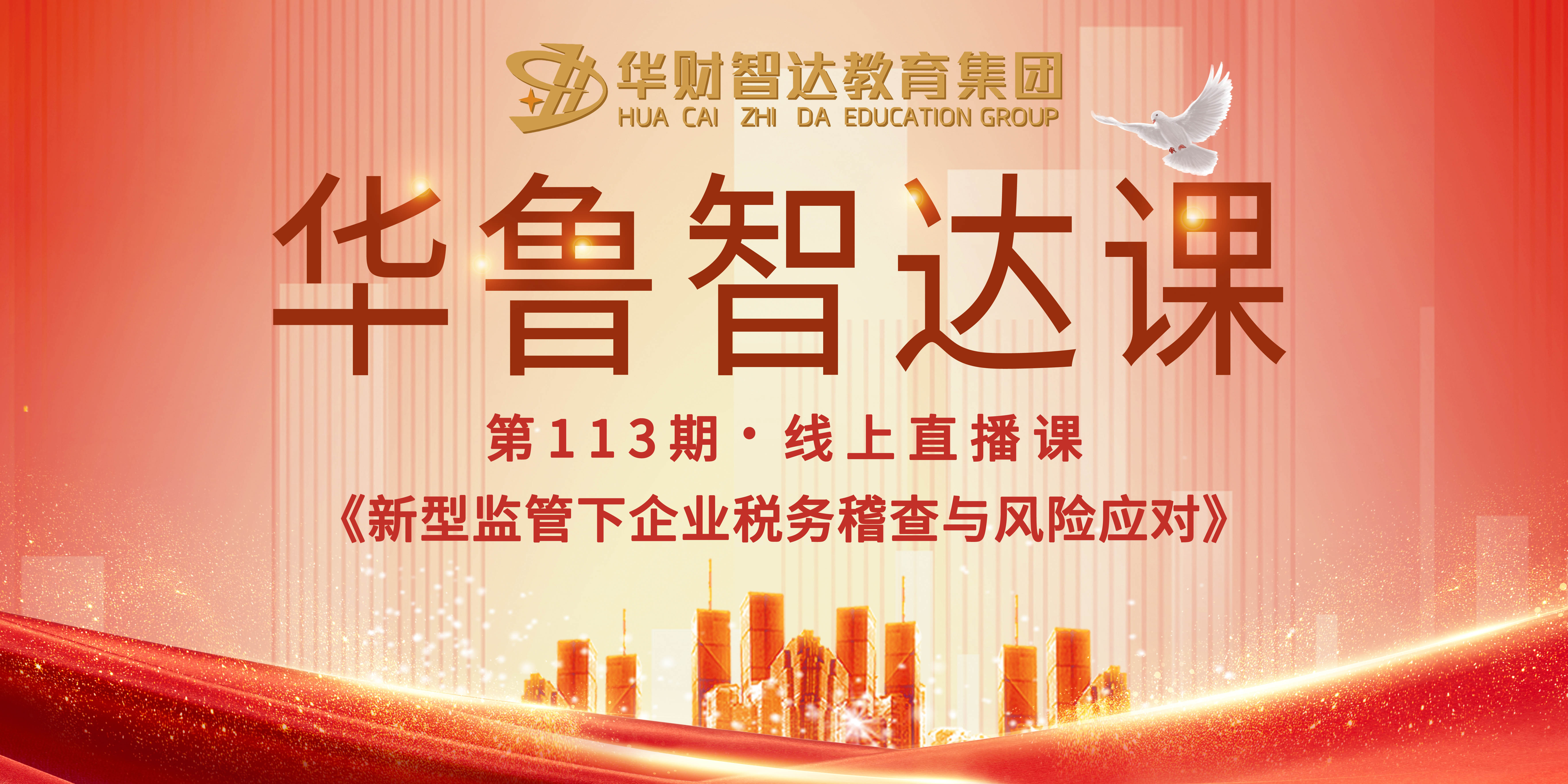 华鲁智达课第113期•直播课《新型监管下企业税务稽查与风险应对》